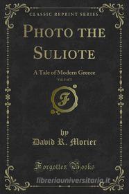 Ebook Photo the Suliote di David R. Morier edito da Forgotten Books