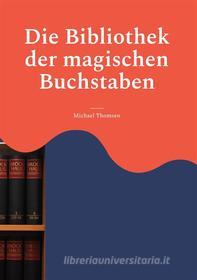 Ebook Die Bibliothek der magischen Buchstaben di Michael Thomsen edito da Books on Demand