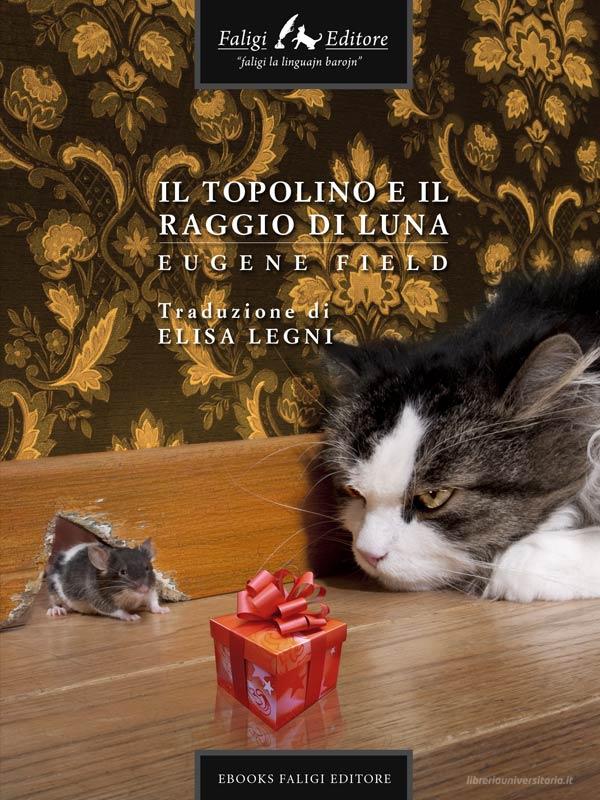 Ebook Il topolino e il raggio di luna di Field Eugene edito da Faligi Editore