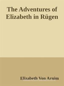 Ebook The Adventures of Elizabeth in Rügen di Elizabeth von Arnim edito da Elizabeth von Arnim