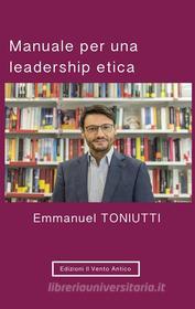 Ebook Manuale per una leadership etica di Emmanuel Toniutti edito da Edizioni Il Vento Antico