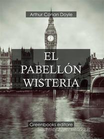 Ebook El pabellón Wisteria di Arthur Conan Doyle edito da Greenbooks Editore
