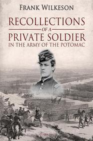 Ebook Recollections of a Private Soldier in the Army of the Potomac di Frank Wilkeson edito da Arcadia Press