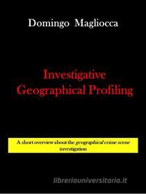 Ebook INVESTIGATIVE GEOGRAPHICAL PROFILING. A short overview about the geographical crime scene investigation di Domingo Magliocca edito da Youcanprint