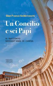Ebook Un Concilio e sei Papi di Gian Franco Svidercoschi edito da EDB - Edizioni Dehoniane Bologna