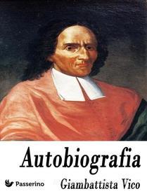 Ebook Autobiografia di Giambattista Vico edito da Passerino