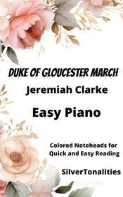 Ebook Duke of Gloucester March Piano Sheet Music with Colored Notation di SilverTonalities, Jeremiah Clarke edito da SilverTonalities
