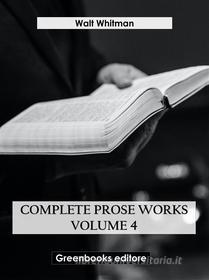 Ebook Complete Prose Works – Volume 4 di Walt Whitman edito da Greenbooks Editore