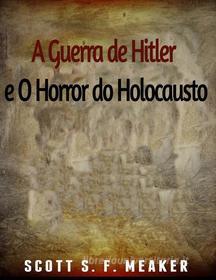 Ebook A Guerra De Hitler E O Horror Do Holocausto di Scott S. F. Meaker edito da Babelcube Inc.