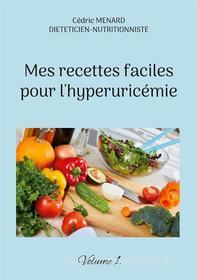 Ebook Mes recettes faciles pour l&apos;hyperuricémie. di Cédric Menard edito da Books on Demand