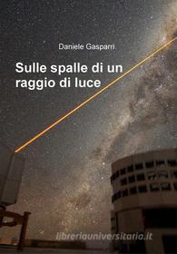 Ebook Sulle spalle di un raggio di luce di Daniele Gasparri edito da Daniele Gasparri
