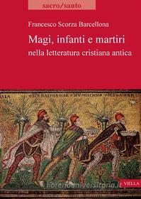 Ebook Magi, infanti e martiri nella letteratura cristiana antica di Francesco Scorza Barcellona edito da Viella Libreria Editrice