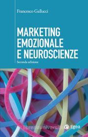 Ebook Marketing emozionale e neuroscienze - II edizione di Francesco Gallucci edito da Egea