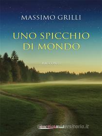 Ebook Uno spicchio di mondo di Massimo Grilli edito da BookRoad