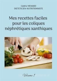 Ebook Mes recettes faciles pour les coliques néphrétiques xanthiques. di Cédric Menard edito da Books on Demand