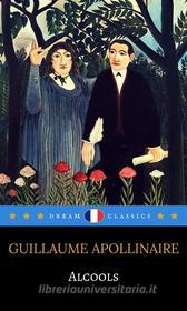 Ebook Alcools (Dream Classics) di Guillaume Apollinaire, Dream Classics edito da Adrien Devret