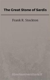 Ebook The Great Stone of Sardis di Frank R. Stockton edito da Steven Vey