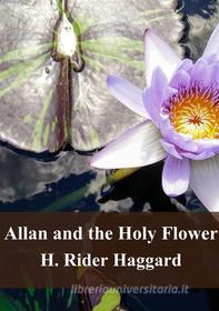 Ebook Allan and the Holy Flower di H. Rider Haggard edito da Freeriver Publishing