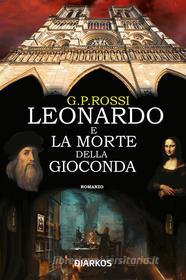 Ebook Leonardo e la morte della Gioconda di G.P. Rossi edito da Diarkos