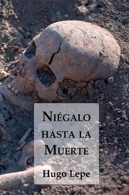 Ebook Niégalo hasta la Muerte di Lepe Hugo edito da Editorial Segismundo
