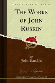 Ebook The Works of John Ruskin di John Ruskin edito da Forgotten Books