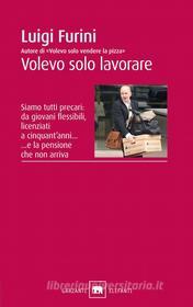 Ebook Volevo solo lavorare di Luigi Furini edito da Garzanti