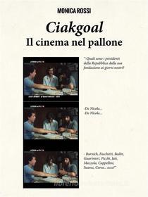 Ebook Ciakgoal - il cinema nel pallone di Monica Rossi edito da Monica Rossi