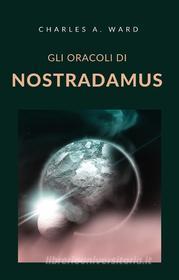 Ebook Gli oracoli di Nostradamus (tradotto) di Charles A. Ward edito da Anna Ruggieri