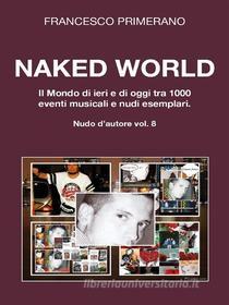 Ebook Naked World. Il Mondo di ieri e di oggi tra 1000 eventi musicali e nudi esemplari di Francesco Primerano edito da Youcanprint