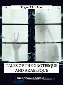 Ebook Tales of the Grotesque and Arabesque di Edgar Alan Poe edito da Greenbooks Editore