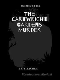 Ebook The Cartwright Gardens Murder di J. S. Fletcher edito da Librorium Editions