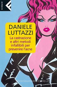 Ebook La castrazione e altri metodi infallibili per prevenire l’acne di Daniele Luttazzi edito da Feltrinelli Editore