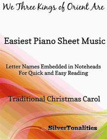 Ebook We Three Kings of Orient Are Easiest Piano Sheet Music di Silvertonalities edito da SilverTonalities