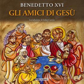 Ebook Gli amici di Gesù di Benedetto XVI Benedetto XVI edito da Piccola Casa Editrice