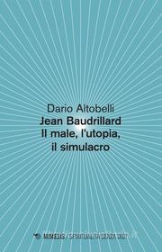 Ebook Jean Baudrillard Il male, l’utopia, il simulacro di Dario Altobelli edito da Mimesis Edizioni