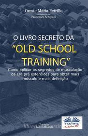 Ebook O Livro Secreto Da ”Old School Training” di Oreste Maria Petrillo edito da Tektime