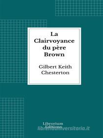 Ebook La Clairvoyance du père Brown di G.K Chesterton edito da Librorium Editions