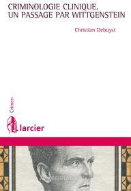 Ebook La criminologie clinique, un passage par Wittgenstein di Christian Debuyst edito da Éditions Larcier