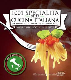 Ebook 1001 specialità della cucina italiana da provare almeno una volta nella vita di Amparo Machado, Chiara Prete edito da Newton Compton Editori