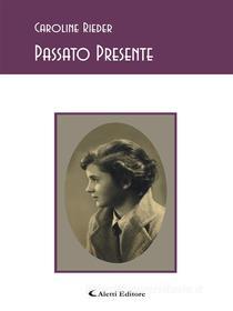 Ebook Passato Presente di Caroline Rieder edito da Aletti Editore