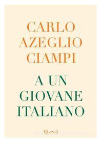 Ebook A un giovane italiano di Ciampi Carlo Azeglio edito da Rizzoli