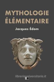 Ebook Mythologie élémentaire di Jacques Édom edito da FV EDITIONS