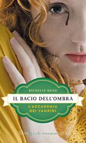 Ebook L'Accademia dei Vampiri - 3. Il bacio dell'ombra di Mead Richelle edito da Rizzoli