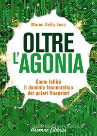 Ebook Oltre l'Agonia di Marco Della Luna edito da Arianna Editrice