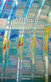 Ebook Aufbruch – Eine Reise in Liebe ins Glück di Simon Kyung-ha Herz edito da Engelsdorfer Verlag