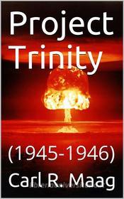 Ebook Project Trinity, 1945-1946 di Carl R. Maag, Steve Rohrer edito da iOnlineShopping.com