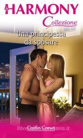 Ebook Una principessa da sposare di Caitlin Crews edito da HarperCollins Italia