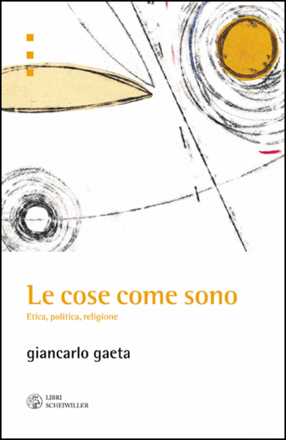 Ebook Le cose come sono. Etica, politica, religione di Gaeta Giancarlo edito da Libri Scheiwiller