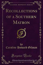 Ebook Recollections of a Southern Matron di Caroline Howard Gilman edito da Forgotten Books