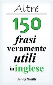 Ebook Altre 150 frasi veramente utili in inglese di Jenny Smith edito da Jenny Smith